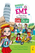 Okładka - Emi i Tajny Klub Superdziewczyn. Dookoła świata. Ciao, Italia - Agnieszka Mielech