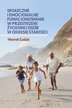 Okładka - Społeczne i emocjonalne funkcjonowanie w przestrzeni życiowej osób w okresie starości - Henryk Cudak