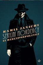 Okładka - Seryjni mordercy II Rzeczpospolitej - Kamil Janicki