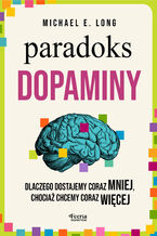 Okładka - Paradoks dopaminy. Dlaczego dostajemy coraz mniej, chociaż chcemy coraz więcej - Michael E. Long