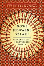 Okładka - Nowe jedwabne szlaki. Teraźniejszość i przyszłość świata - Peter Frankopan