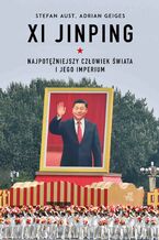 Okładka - Xi Jinping. Najpotężniejszy człowiek świata i jego imperium - Stefan Aust, Adrian Geiges