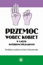 Okładka - Przemoc wobec kobiet w ujęciu interdyscyplinarnym - Aneta Ostaszewska