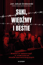 Okładka - Suki, wiedźmy i bestie. Historie nadzorczyń z niemieckich obozów koncentracyjnych - Jan Jakub Grabowski