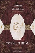 Okładka - Trzy młode pieśni - Elżbieta Cherezińska