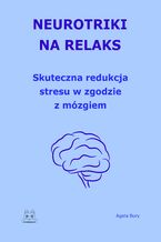 Okładka - Neurotriki na relaks. Skuteczna redukcja stresu w zgodzie z mózgiem - Agata Bury