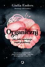 Okładka - Organiczni. Jak ciało rozwiązuje nasze problemy - Giulia Enders