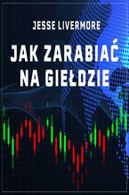 Okładka - Jak zarabiać na giełdzie. Rady najsłynniejszego spekulanta XX wieku - Jesse Livermore