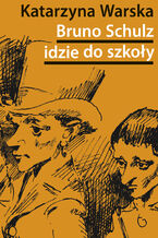 Bruno Schulz idzie do szkoły. Biografia tematyczna