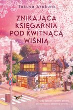 Okładka - Znikająca Księgarnia pod Kwitnącą Wiśnią - Takuya Asakura