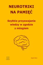 Okładka - Neurotriki na pamięć. Szybkie przyswajanie wiedzy w zgodzie z mózgiem - Agata Bury
