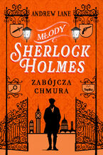 Okładka - Młody Sherlock Holmes (#1). Młody Sherlock Holmes. Tom 1. Zabójcza chmura - Andrew Lane