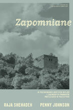 Okładka - Zapomniane. W poszukiwaniu ukrytych miejsc i zaginionych pomników przeszłości w Palestynie - Raja Shehadeh, Penny Johnson