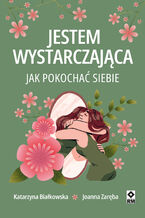 Okładka - Jestem wystarczająca. Jak pokochać siebie - Katarzyna Białkowska, Joanna Zaręba