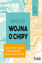 Wielka wojna o chipy. Jak USA i Chiny walczą o technologiczną dominację nad światem