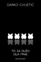 Okładka - To za dużo dla mnie - Darko Cvijetić