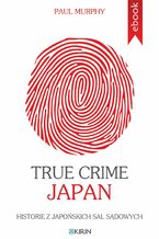 Okładka - True Crime Japan. Historie z japońskich sal sądowych - Paul. Murphy