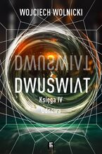Okładka - Dwuświat. Księga 4. Odnowa - Wojciech Wolnicki