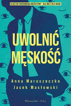 Okładka - Uwolnić męskość - Anna Maruszeczko, Jacek Masłowski
