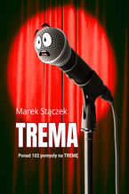 Okładka - Trema. Ponad 102 pomysły na tremę - Marek Stączek
