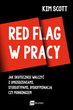 Okładka - Red flag w pracy. Jak skutecznie walczyć z uprzedzeniami, stereotypami, dyskryminacją czy mobbingiem - Kim Scott