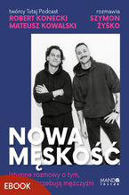 Okładka - Nowa męskość. Intymne rozmowy o tym, czego potrzebują mężczyźni - Robert Konecki, Mateusz Kowalski, Szymon Żyśko