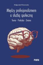 Okładka - Między profesjonalizmem a służbą społeczną - Małgorzata Klimorowska