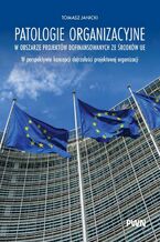 Okładka - Patologie organizacyjne w obszarze projektów dofinansowanych ze środków UE - Tomasz Janicki