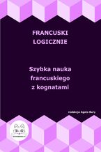 Okładka - Francuski logicznie. Szybka nauka francuskiego z kognatami - Agata Bury