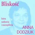 Okładka - Bliskość, która  uzdrawia i uszczęśliwia - Anna Dodziuk