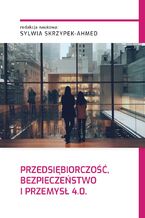 Okładka - PRZEDSIĘBIORCZOŚĆ, BEZPIECZEŃSTWO I PRZEMYSŁ 4.0 - Sylwia Skrzypek-Ahmed