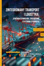 Okładka - ZINTEGROWANY TRANSPORT I LOGISTYKA: SYNERGIA TECHNOLOGII, ZARZĄDZANIA I SYSTEMÓW CYFROWYCH - Michalina Gryniewicz-Jaworska, Dariusz Kasperek