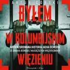 Okładka - Byłem w kolumbijskim więzieniu - Artur Górski, Jacek Semerga