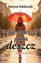 Okładka - Nie zawsze pada deszcz... chyba że na Jagodę - Justyna Sołdaczuk