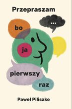 Okładka - Przepraszam, bo ja pierwszy raz - Paweł Piliszko