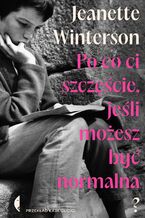 Okładka - Po co ci szczęście, jeśli możesz być normalna? - Jeanette Winterson
