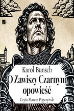 Okładka - Powieść o czasach Jagiellonów (#2). O Zawiszy Czarnym opowieść - Karol Bunsch