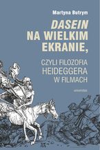 Okładka - Dasein na wielkim ekranie, czyli filozofia Martina Heideggera w filmach - Martyna Butrym