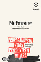 Okładka - Propagandysta, który przechytrzył Hitlera. Jak wygrać wojnę informacyjną - Peter Pomerantsev