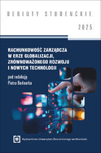 Okładka - Rachunkowość zarządcza w erze globalizacji, zrównoważonego rozwoju i nowych technologii 2025 [DEBIUTY STUDENCKIE] - Piotr Bednarek red.