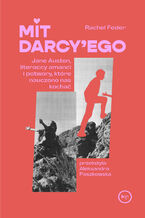 Okładka - Mit Darcy'ego. Jane Austen, literaccy amanci i potwory, które nauczono nas kochać - Rachel Feder