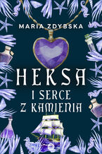Okładka - Heksa i serce z kamienia - Maria Zdybska