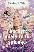 Niezwiązana (#1). Choćbym miała za to spłonąć. Niezwiązana. Tom 1