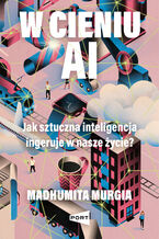 Okładka - W cieniu AI. Jak sztuczna inteligencja ingeruje w nasze życie? - Madhumita Murgia