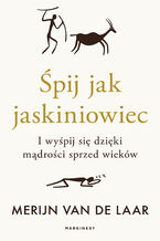 Okładka - Śpij jak jaskiniowiec. I wyśpij się dzięki mądrości sprzed wieków - Merijn van de Laar