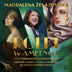Polki w Ameryce. Historie kobiet, które wyruszyły za ocean i podbiły świat