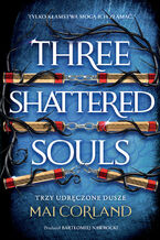 Okładka - Trzy Udręczone Dusze. Three Shattered Souls. The Broken Blades. Tom 3 - Mai Corland