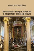 Okładka - Rozważania Drogi Krzyżowej z pacjentem onkologicznym - Monika Poznańska