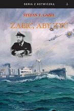 Okładka - seria z kotwiczką. Zabić, aby żyć. Historia Polski przez pryzmat dziejów jednej rodziny - Stefan F. Gazeł