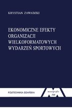Okładka - Ekonomiczne efekty organizacji wielkoformatowych wydarzeń sportowych - Krystian Zawadzki